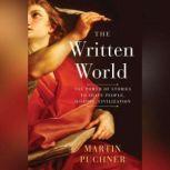 The Written World The Power of Stories to Shape People, History, Civilization, Martin Puchner