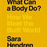 What Can a Body Do? How We Meet the Built World, Sara Hendren