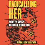 Radicalizing Her, Nimmi Gowrinathan