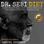 Dr. Sebi Diet Dr. Sebis Complete Guide to Alkaline Diets and Approved Herbs and Recipes for a Better, Healthier Living, Samuel Hackman