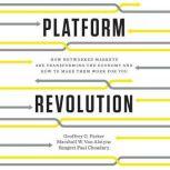 Platform Revolution How Networked Markets Are Transforming the Economy--and How to Make Them Work for You, Geoffrey G. Parker