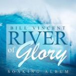 River of Glory Soaking Album, Bill Vincent