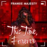 This Time, Forever, Frankie Majesty