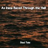 As Irana Raced Through the Hall, Staci Tate