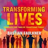 Transforming Lives Embrace the Twelv..., Bastian Faulkner