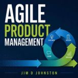 Agile Product Management, Jim D Johnston