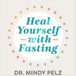 Heal Yourself with Fasting, Dr. Mindy Pelz