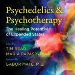 Psychedelics and Psychotherapy The Healing Potential of Expanded States, Tim Read