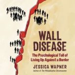 Wall Disease The Psychological Toll of Living Up Against a Border, Jessica Wapner