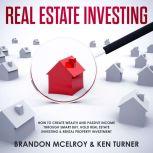 Real Estate Investing: How to Create Wealth and Passive Income Through Smart Buy, Hold Real Estate Investing, Rental Property Investment & Make Money Fast, Brandon McElroy