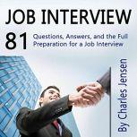Job Interview 81 Questions, Answers, and the Full Preparation for a Job Interview, Charles Jensen