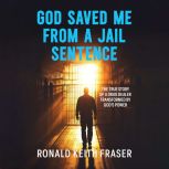 God Saved Me From A Jail Sentence, Ronald Keith Fraser