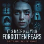 It is made of all your forgotten fear..., Brittany Renee Annis
