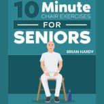 10Minute Chair Exercises for Seniors..., Brian Hardy