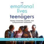 The Emotional Lives of Teenagers, Lisa Damour, Ph.D.