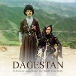 Dagestan: The History and Legacy of Russias Most Ethnically Diverse Republic, Charles River Editors