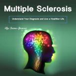 Multiple Sclerosis Understand Your Diagnosis and Live a Healthier Life, Quinn Spencer