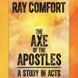 The Axe of the Apostles A Study in Acts, Ray Comfort
