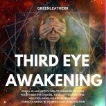 Third Eye Awakening: Pineal Gland Activation Techniques to Open Your Third Eye Chakra,  Develop Your Psychic Abilities, Increase Awareness and Consciousness with Mindfulness Meditation, Greenleatherr