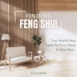 Finding Feng Shui  Your StepbyStep..., Julia Rose