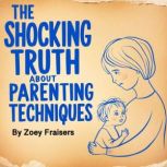The Shocking Truth about Parenting Te..., Zoey Fraisers