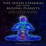 THE SEVEN CHAKRAS AND THEIR RULING PLANETS A Guide to Balancing Your Chakras and Discovering Your Full Potential, Howla Jardali