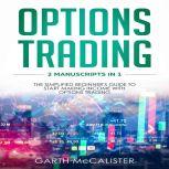 Options Trading 2 Manuscripts in 1 - The Simplified Beginner's Guide to Start Making Income with Options Trading, Garth McCalister