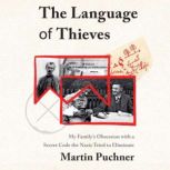 The Language of Thieves My Family's Obsession with a Secret Code the Nazis Tried to Eliminate, Martin Puchner