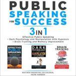 PUBLIC SPEAKING FOR SUCCESS - 3 in 1 Effective Public Speaking + Dark Psychology and Manipulation with Hypnosis + Brain Training and Memory Improvement, Matthew Presenter