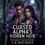 THE CURSED ALPHAS HIDDEN HEIR, L.K Michelle