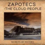 Zapotecs  The Cloud People, Secrets of history
