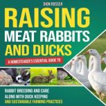 Raising Meat Rabbits and Ducks A Hom..., Dion Rosser