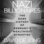 Nazi Billionaires The Dark History of Germany's Wealthiest Dynasties, David de Jong