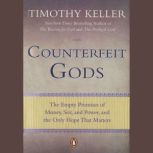Counterfeit Gods The Empty Promises of Money, Sex, and Power, and the Only Hope that Matters, Timothy Keller