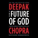 The Future of God A Practical Approach to Spirituality for Our Times, Deepak Chopra, M.D.
