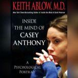 Inside the Mind of Casey Anthony A Psychological Portrait, Keith Russell Ablow, MD