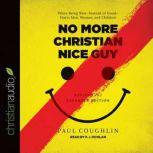 No More Christian Nice Guy When Being Nice--Instead of Good--Hurts Men, Women, and Children, Paul Coughlin