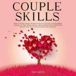 Couples Skills How to Create Deeper Relationships For Couples and Strengthen Intimacy In Their Relationships. Advice About How To Make The Relationship And Communication More Effective, Emy Satir
