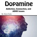 Dopamine Addiction, Connection, and ADHD Issues, Mark Daily