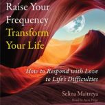Raise Your Frequency, Transform Your ..., Selina Maitreya