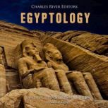 Egyptology The History and Legacy of..., Charles River Editors