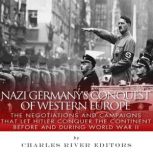 Nazi Germanys Conquest of Western Eu..., Charles River Editors