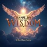 Channeling Wisdom Connect with Highe..., Kellan Hawthorne