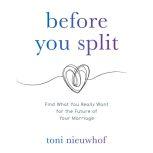 Before You Split Find What You Really Want for the Future of Your Marriage, Toni Nieuwhof