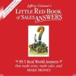 Little Red Book of Sales Answers 99.5 Real Life Answers that Make Sense, Make Sales, and Make Money, Jeffrey Gitomer