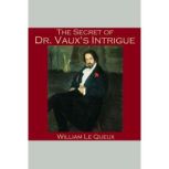 The Secret of Dr. Vauxs Intrigue, William le Queux