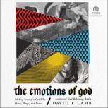 The Emotions of God Making Sense of a God Who Hates, Weeps, and Loves, David T. Lamb