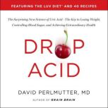 Drop Acid The Surprising New Science of Uric Acid—The Key to Losing Weight, Controlling Blood Sugar, and Achieving Extraordinary Health, David Perlmutter