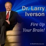 Fire Up Your Brain!, Dr. Larry Iverson