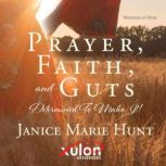 Prayer, Faith, and Guts Determined To..., Janice Marie Hunt